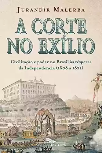 Livro Baixar: A corte no exílio: Civilização e poder no Brasil às vésperas da Independência (1808 a 1821)