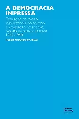 Livro Baixar: A democracia impressa: transição do campo jornalístico e do político e a cassação do PCB nas páginas da grande imprensa, 1945-1948