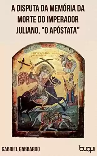 Livro Baixar: A disputa da memória da morte do imperador Juliano, o Apóstata