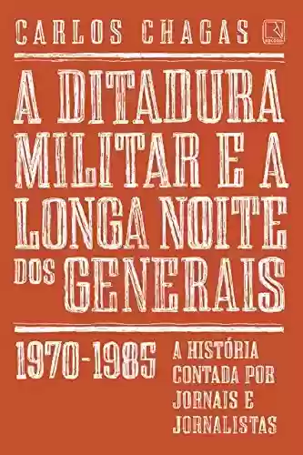 Livro Baixar: A ditadura militar e a longa noite dos generais: 1970-1985