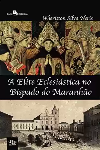 Livro Baixar: A elite eclesiástica no bispado do Maranhão