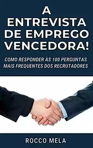 Livro Baixar: A ENTREVISTA DE EMPREGO VENCEDORA!: COMO RESPONDER ÀS 100 PERGUNTAS MAIS FREQUENTES DOS RECRUTADORES
