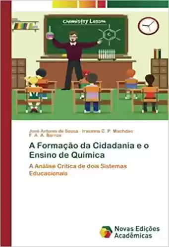 Livro Baixar: A Formação da Cidadania e o Ensino de Química: A Análise Critica de dois Sistemas Educacionais