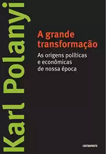 Livro Baixar: A grande transformação: As origens políticas e econômicas de nossa época