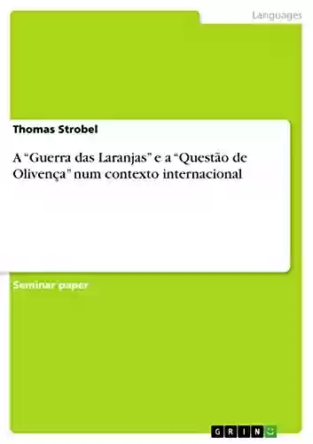 A “Guerra das Laranjas” e a “Questão de Olivença” num contexto internacional - Thomas Strobel
