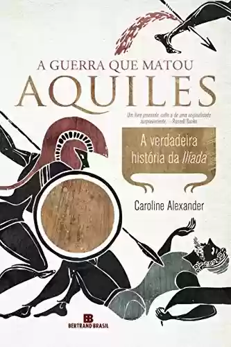 Livro Baixar: A guerra que matou Aquiles: A verdadeira história da Ilíada