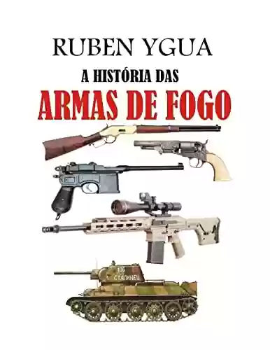 A HISTÓRIA DAS ARMAS DE FOGO - Ruben Ygua