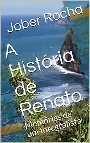 Livro Baixar: A História de Renato: Memórias de um Integralista