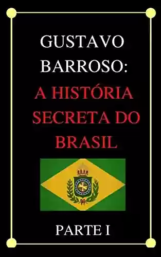 Livro Baixar: A História Secreta do Brasil – Parte 1 (versão completa)
