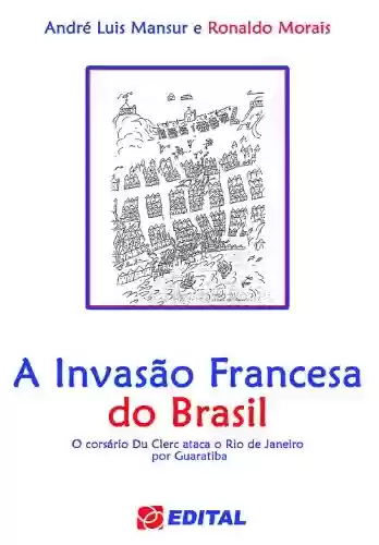 Livro Baixar: A Invasão Francesa do Brasil: O corsário Du Clerc ataca o Rio de Janeiro por Guaratiba