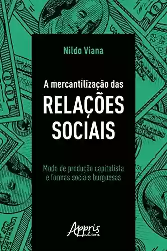 Livro Baixar: A Mercantilização das Relações Sociais: Modo de Produção Capitalista e Formas Sociais Burguesas