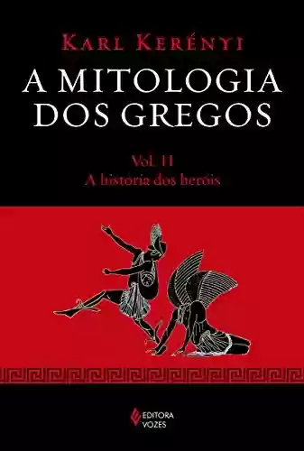 Livro Baixar: A mitologia dos gregos Vol. II: A história dos heróis
