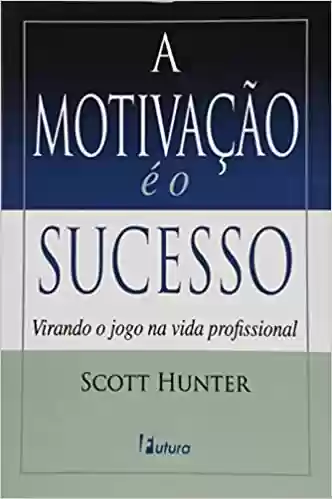 A Motivação É O Sucesso - Scott Hunter