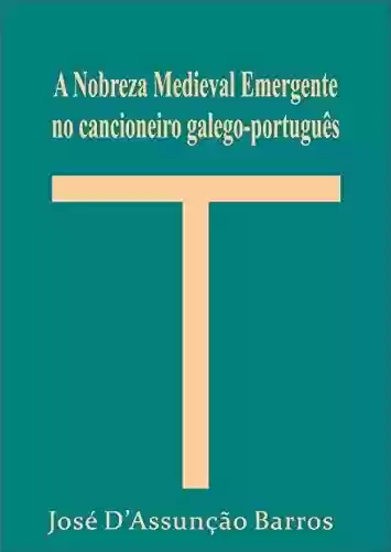 Livro Baixar: A Nobreza Medieval Emergente no cancioneiro galego-português