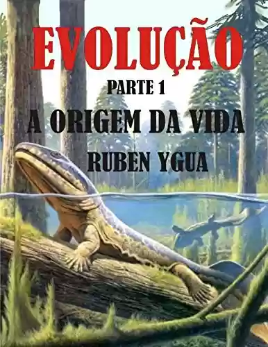 A ORIGEM DA VIDA: EVOLUÇÃO - Ruben Ygua