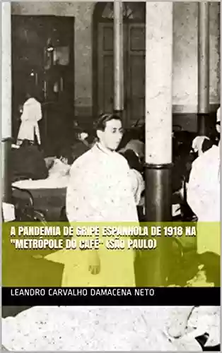 Livro Baixar: A Pandemia de Gripe Espanhola de 1918 na “Metrópole do Café” (São Paulo)