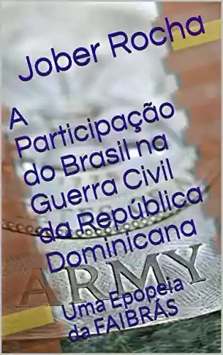 Livro Baixar: A Participação do Brasil na Guerra Civil da República Dominicana: Uma Epopeia da FAIBRÁS
