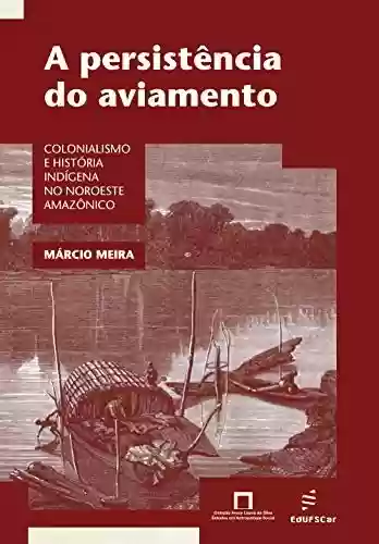 Livro Baixar: A persistência do aviamento: colonialismo e história indígena no Noroeste Amazônico
