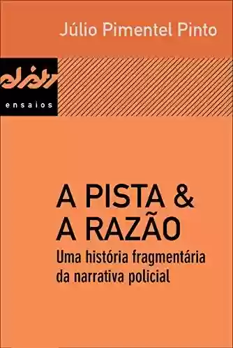Livro Baixar: A pista & a razão: Uma história fragmentária da narrativa policial (Peixe-elétrico Ensaios)