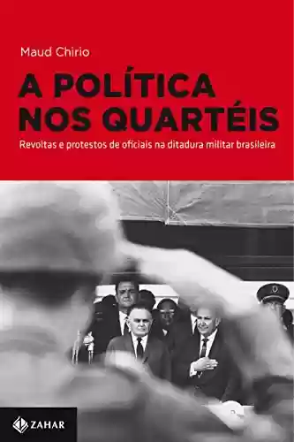 Livro Baixar: A política nos quartéis: Revoltas e protestos de oficiais na ditadura militar brasileira (Nova Biblioteca de Ciências Sociais)