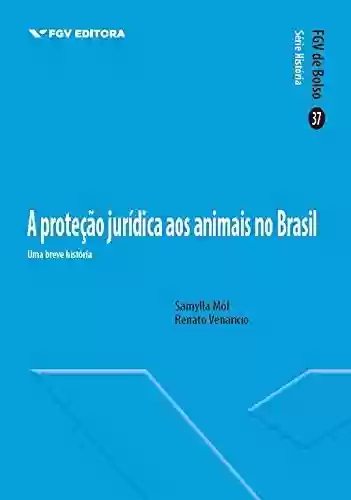 Livro Baixar: A proteção jurídica dos animais no Brasil: uma breve história