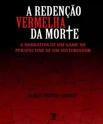Livro Baixar: A Redenção Vermelha da Morte: A narrativa de um game na perspectiva de um historiador