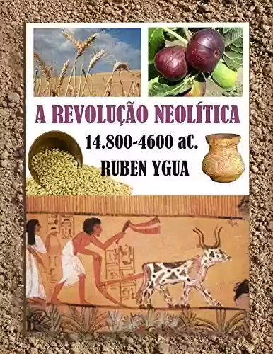 A REVOLUÇÃO NEOLÍTICA: 15.000- 4.600 aC. - Ruben Ygua