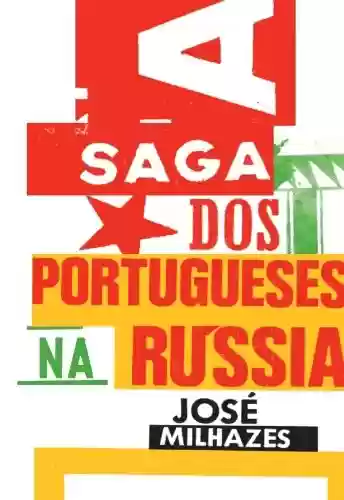 A Saga dos Portugueses na Rússia - José Milhazes