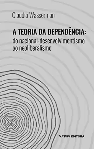 Livro Baixar: A teoria da dependência: do nacional-desenvolvimentismo ao neoliberalismo