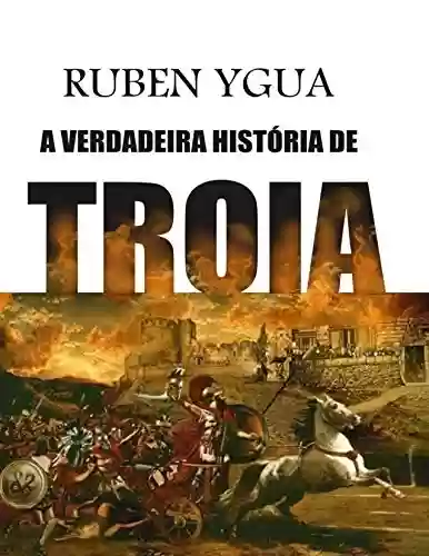 A VERDADEIRA HISTÓRIA DE TROIA - Ruben Ygua