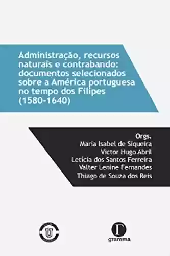 Livro Baixar: Administração, recursos naturais e contrabando: documentos selecionados sobre a América portuguesa no tempos dos Filipes(1580-1640)