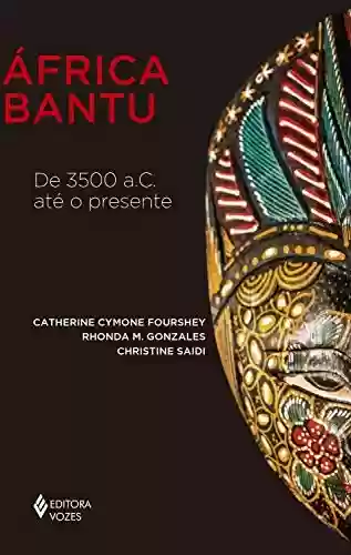 Livro Baixar: África Bantu: De 3500 a.C. até o presente (África e os Africanos)