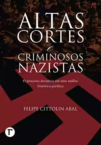 Livro Baixar: Altas cortes e criminosos nazistas: o processo decisório em uma análise histórico-jurídica