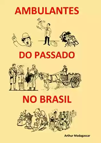 AMBULANTES DO PASSADO NO BRASIL - ARTHUR MADAGASCAR