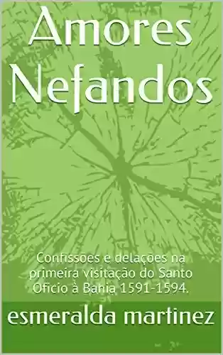 Livro Baixar: Amores Nefandos: Confissões e delações na primeira visitação do Santo Oficio à Bahia 1591-1594.