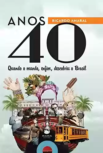 Livro Baixar: Anos 40: Quando o mundo, enfim, descobriu o Brasil