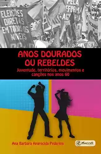 Livro Baixar: Anos dourados ou rebeldes:: juventude, territórios, movimentos e canções nos anos 60