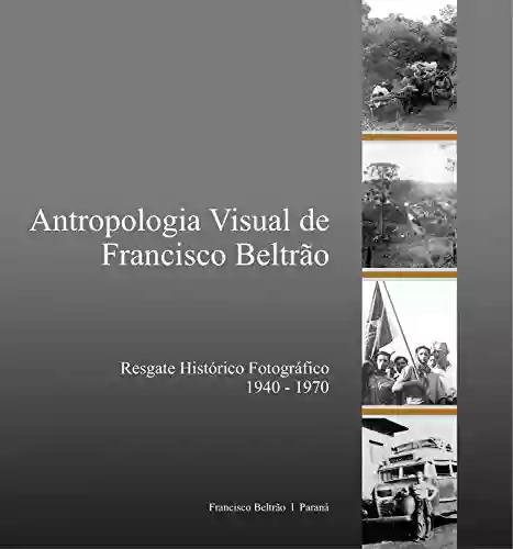 Livro Baixar: Antropologia visual de Francisco Beltrão; Resgate histórico fotográfico