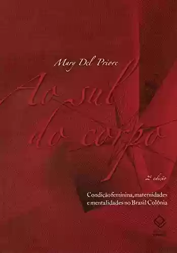 Ao Sul Do Corpo – 2ª Edição - Mary Del Priore (Org.)
