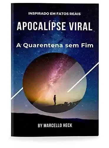 Apocalipse Viral : A Quarentena sem Fim - Marcello Heck