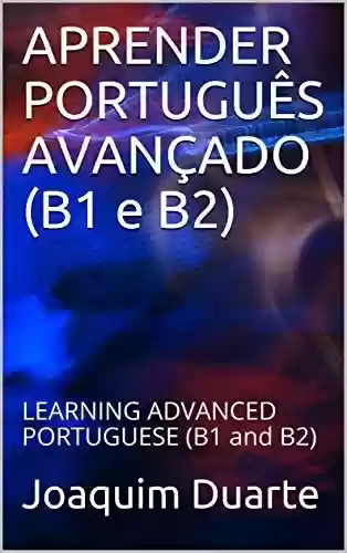 Livro Baixar: APRENDER PORTUGUÊS AVANÇADO (B1 e B2): LEARNING ADVANCED PORTUGUESE (B1 and B2)