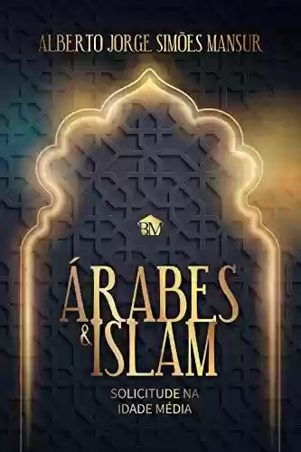 Árabes & Islam – Solicitude na Idade Média - Beto Mansur