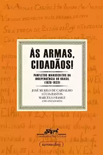 Livro Baixar: Às armas, cidadãos!: Panfletos manuscritos da independência do Brasil (1820-1823)