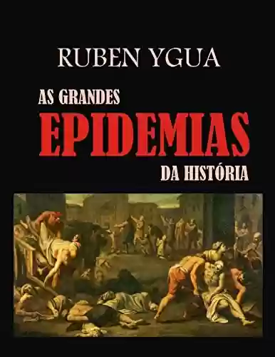 AS GRANDES EPIDEMIAS DA HISTÓRIA - Ruben Ygua