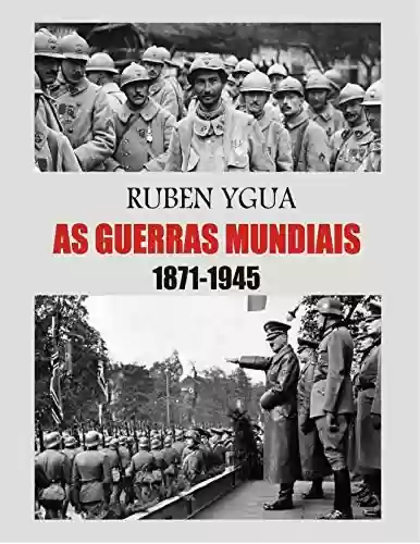 AS GUERRAS MUNDIAIS: 1871-1945 - Ruben Ygua