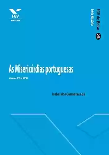 Livro Baixar: As Misericórdias portuguesas: séculos XVI a XVIII (FGV de Bolso)