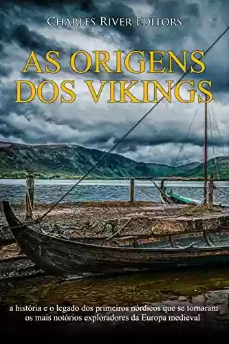 Livro Baixar: As origens dos vikings: a história e o legado dos primeiros nórdicos que se tornaram os mais notórios exploradores da Europa medieval