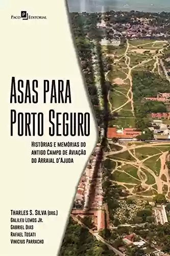 Livro Baixar: Asas Para Porto Seguro: Histórias e Memórias do Antigo Campo de Aviação do Arraial D’Ajuda
