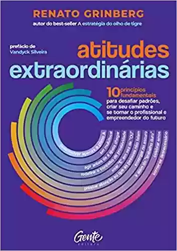 Livro Baixar: Atitudes extraordinárias: Os 10 princípios fundamentais para desafiar padrões, criar seu caminho e se tornar o profissional e empreendedor do futuro.
