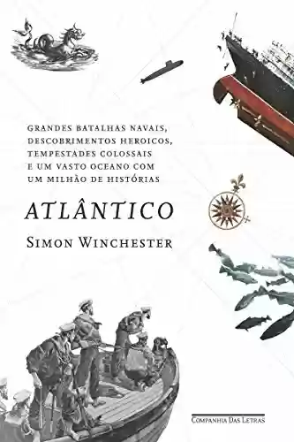 Livro Baixar: Atlântico: Grandes batalhas navais, descobrimentos heroicos, tempestades colossais e um vasto oceano com um milhão de histórias